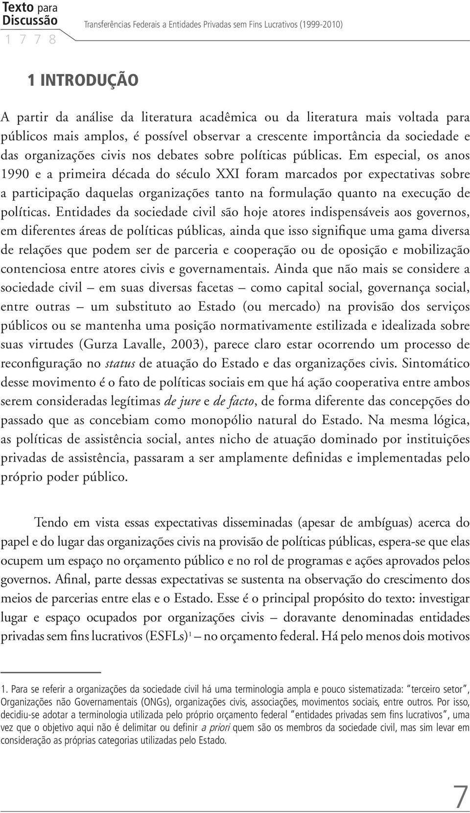 Em especial, os anos 1990 e a primeira década do século XXI foram marcados por expectativas sobre a participação daquelas organizações tanto na formulação quanto na execução de políticas.