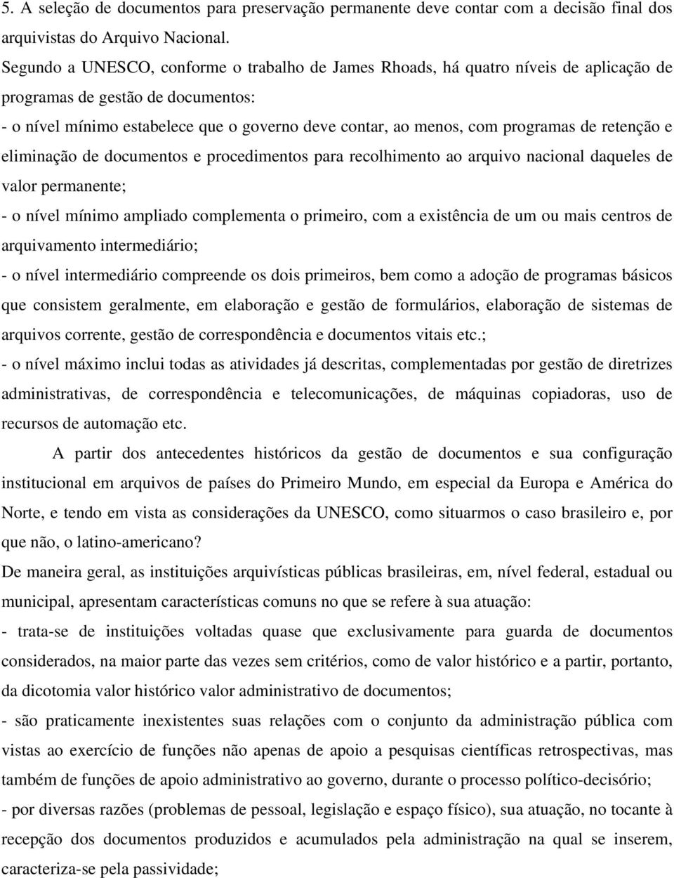 programas de retenção e eliminação de documentos e procedimentos para recolhimento ao arquivo nacional daqueles de valor permanente; - o nível mínimo ampliado complementa o primeiro, com a existência