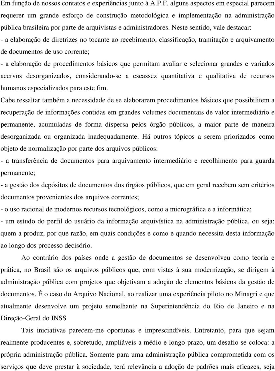 Neste sentido, vale destacar: - a elaboração de diretrizes no tocante ao recebimento, classificação, tramitação e arquivamento de documentos de uso corrente; - a elaboração de procedimentos básicos