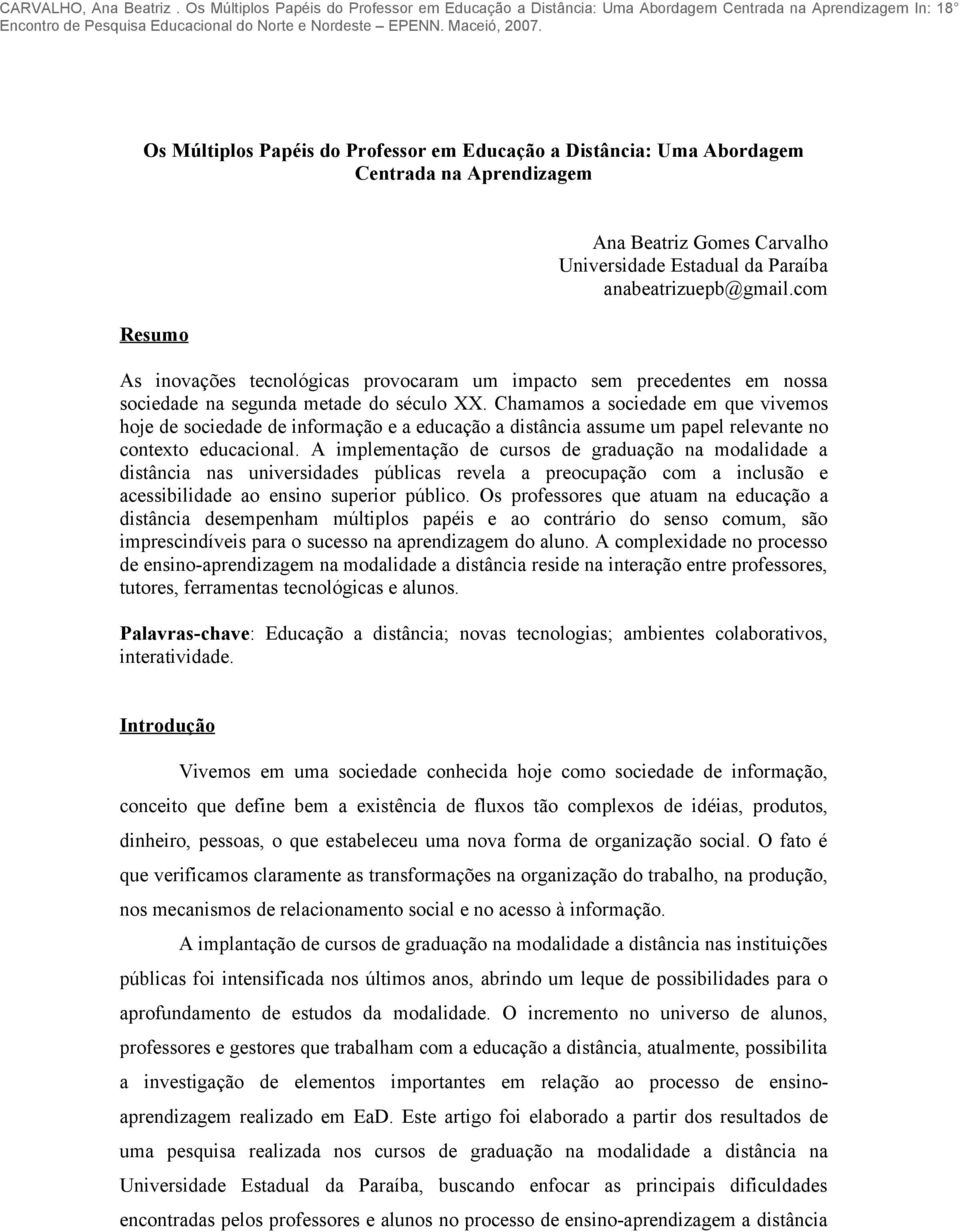 com As inovações tecnológicas provocaram um impacto sem precedentes em nossa sociedade na segunda metade do século XX.