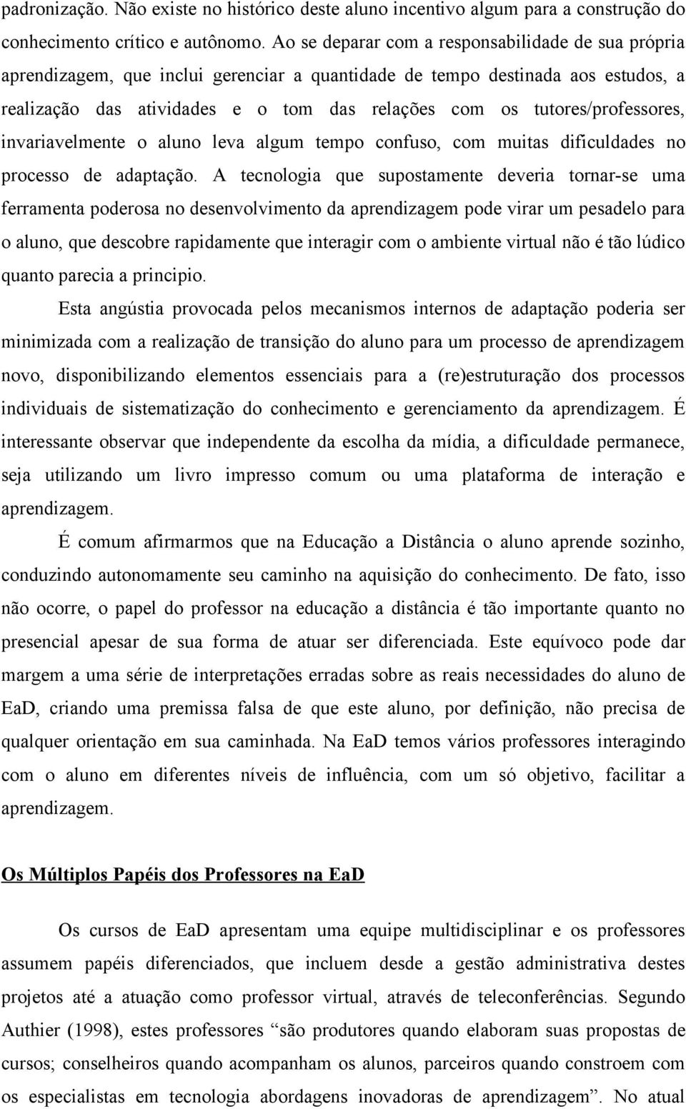 tutores/professores, invariavelmente o aluno leva algum tempo confuso, com muitas dificuldades no processo de adaptação.