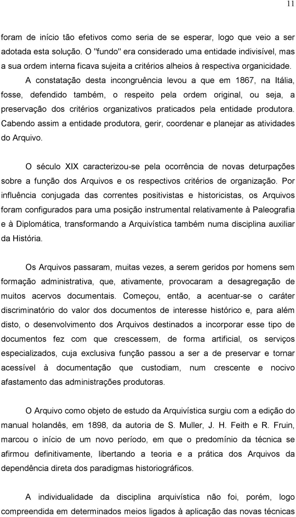 A constatação desta incongruência levou a que em 1867, na Itália, fosse, defendido também, o respeito pela ordem original, ou seja, a preservação dos critérios organizativos praticados pela entidade