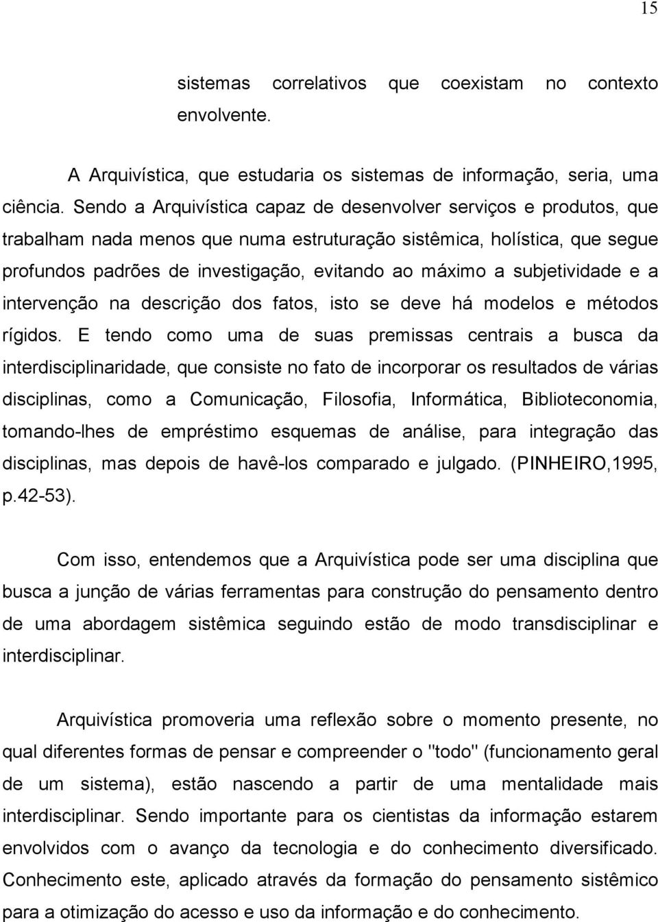 subjetividade e a intervenção na descrição dos fatos, isto se deve há modelos e métodos rígidos.