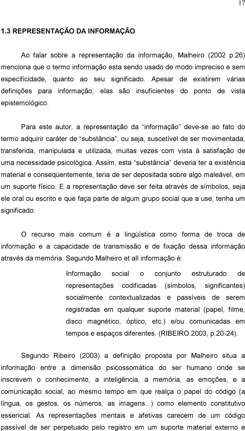 Apesar de existirem várias definições para informação, elas são insuficientes do ponto de vista epistemológico.