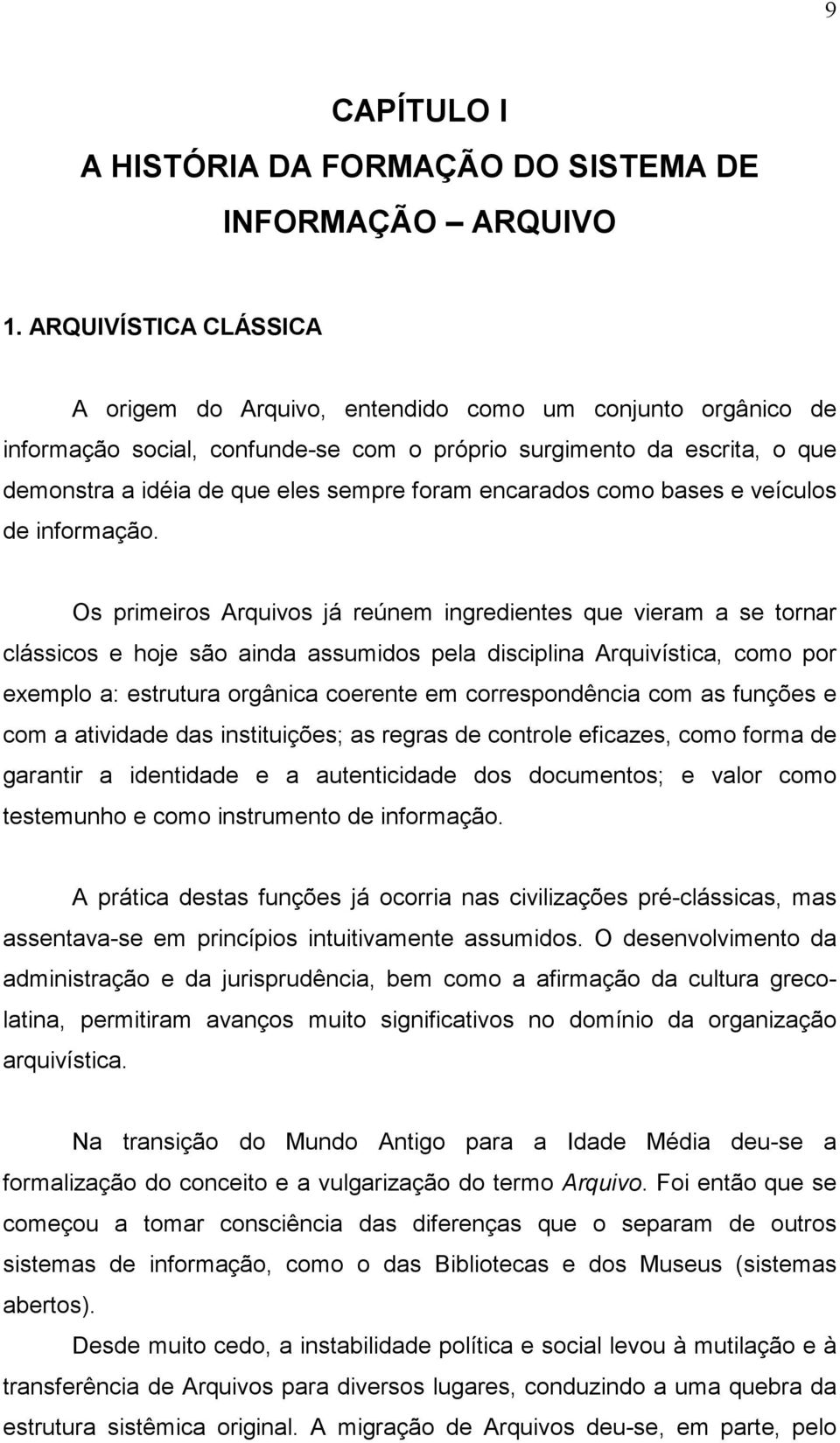 encarados como bases e veículos de informação.