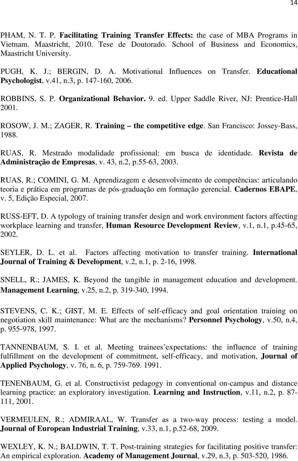 ROSOW, J. M.; ZAGER, R. Training the competitive edge. San Francisco: Jossey-Bass, 1988. RUAS, R. Mestrado modalidade profissional: em busca de identidade. Revista de Administração de Empresas, v.