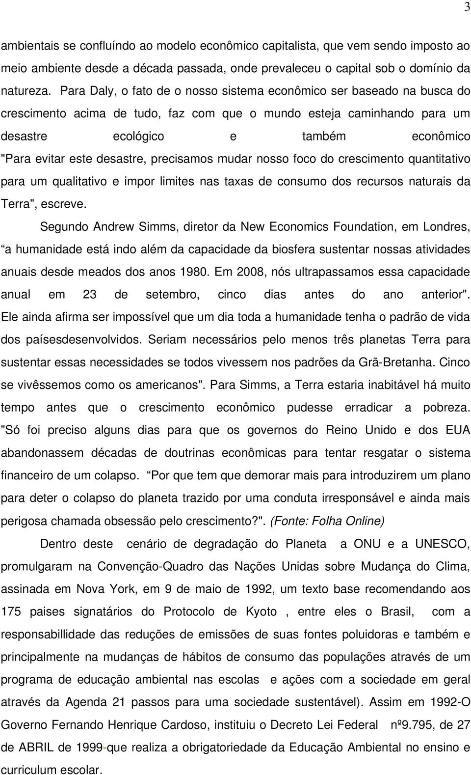 desastre, precisamos mudar nosso foco do crescimento quantitativo para um qualitativo e impor limites nas taxas de consumo dos recursos naturais da Terra", escreve.