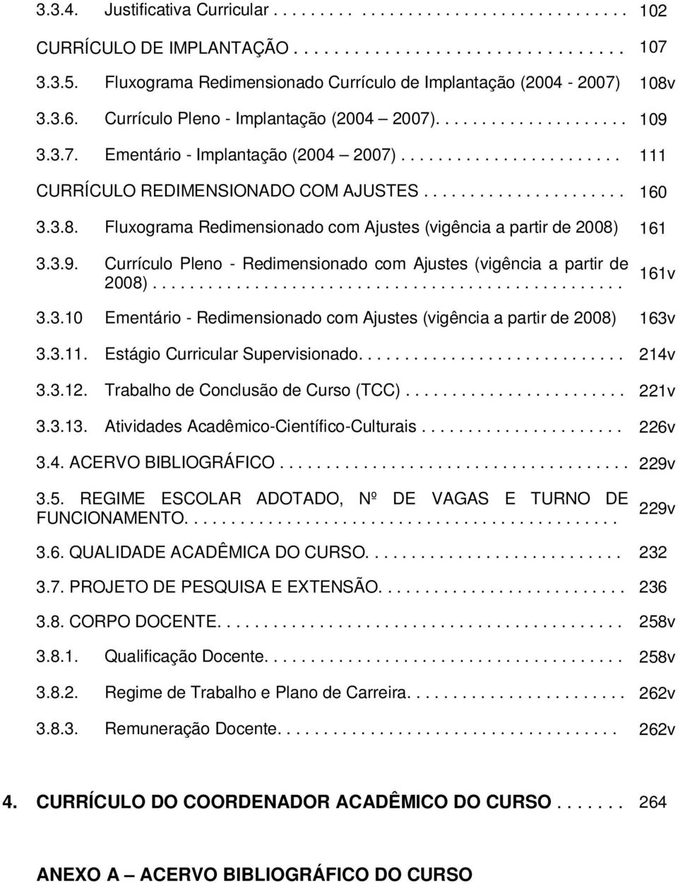 ....................... 111 CURRÍCULO REDIMENSIONADO COM AJUSTES...................... 160 3.3.8. Fluxograma Redimensionado com Ajustes (vigência a partir de 2008) 161 3.3.9.