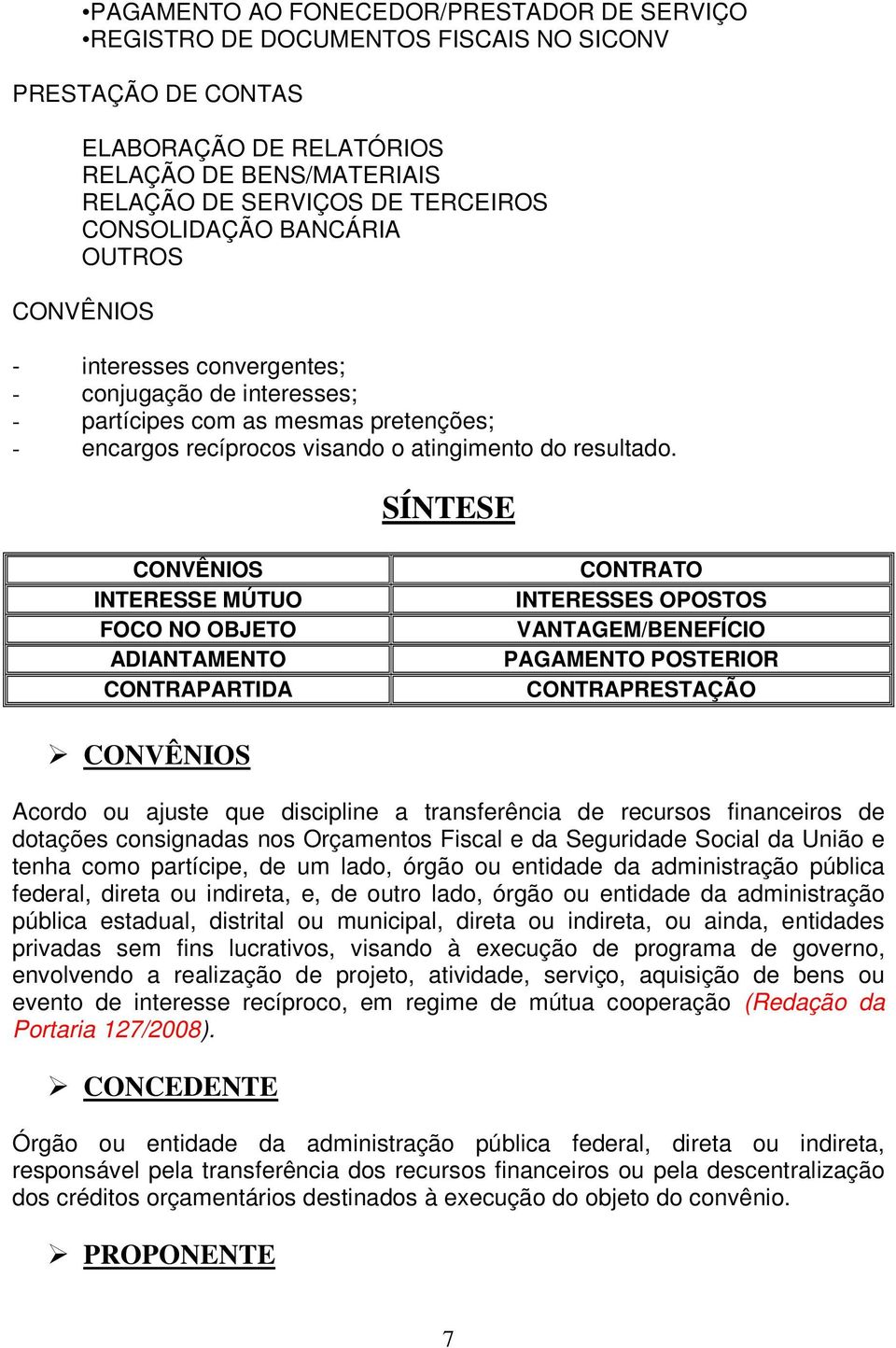 SÍNTESE CONVÊNIOS INTERESSE MÚTUO FOCO NO OBJETO ADIANTAMENTO CONTRAPARTIDA CONTRATO INTERESSES OPOSTOS VANTAGEM/BENEFÍCIO PAGAMENTO POSTERIOR CONTRAPRESTAÇÃO CONVÊNIOS Acordo ou ajuste que