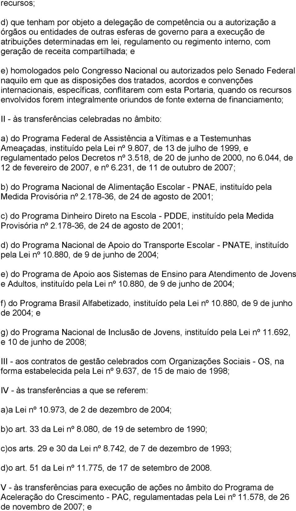 internacionais, específicas, conflitarem com esta Portaria, quando os recursos envolvidos forem integralmente oriundos de fonte externa de financiamento; II - às transferências celebradas no âmbito: