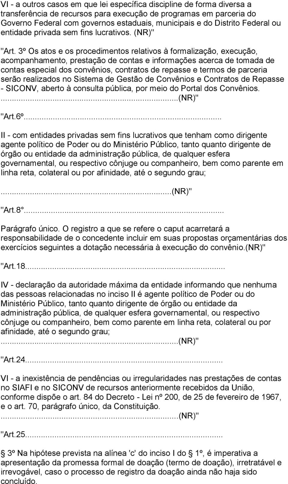 3º Os atos e os procedimentos relativos à formalização, execução, acompanhamento, prestação de contas e informações acerca de tomada de contas especial dos convênios, contratos de repasse e termos de