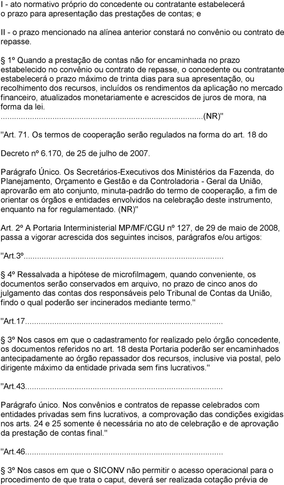 1º Quando a prestação de contas não for encaminhada no prazo estabelecido no convênio ou contrato de repasse, o concedente ou contratante estabelecerá o prazo máximo de trinta dias para sua