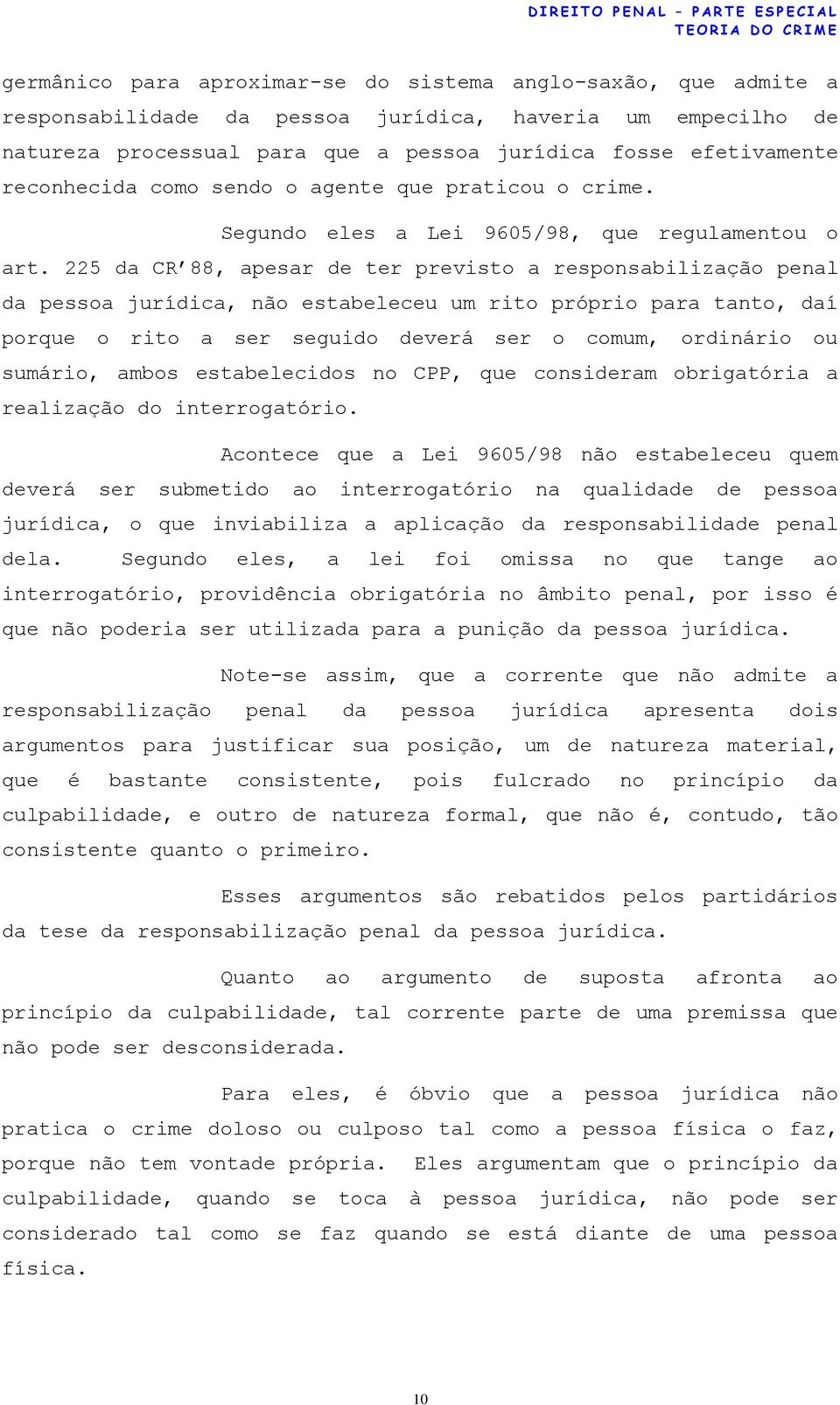 225 da CR 88, apesar de ter previsto a responsabilização penal da pessoa jurídica, não estabeleceu um rito próprio para tanto, daí porque o rito a ser seguido deverá ser o comum, ordinário ou