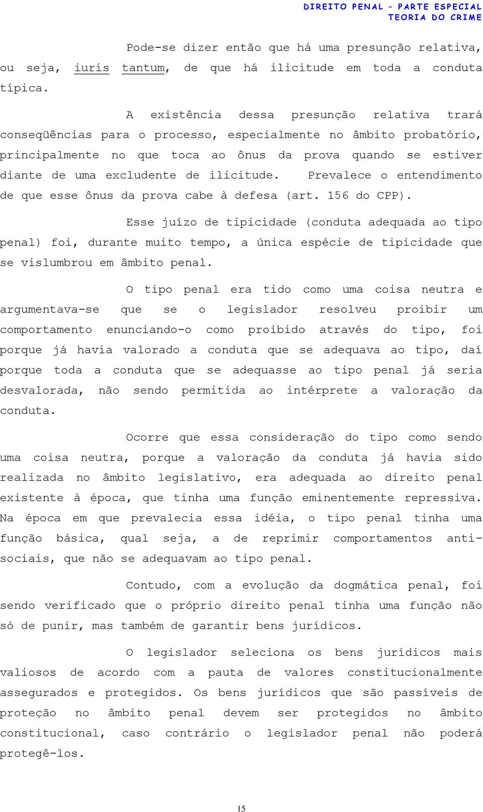 de ilicitude. Prevalece o entendimento de que esse ônus da prova cabe à defesa (art. 156 do CPP).