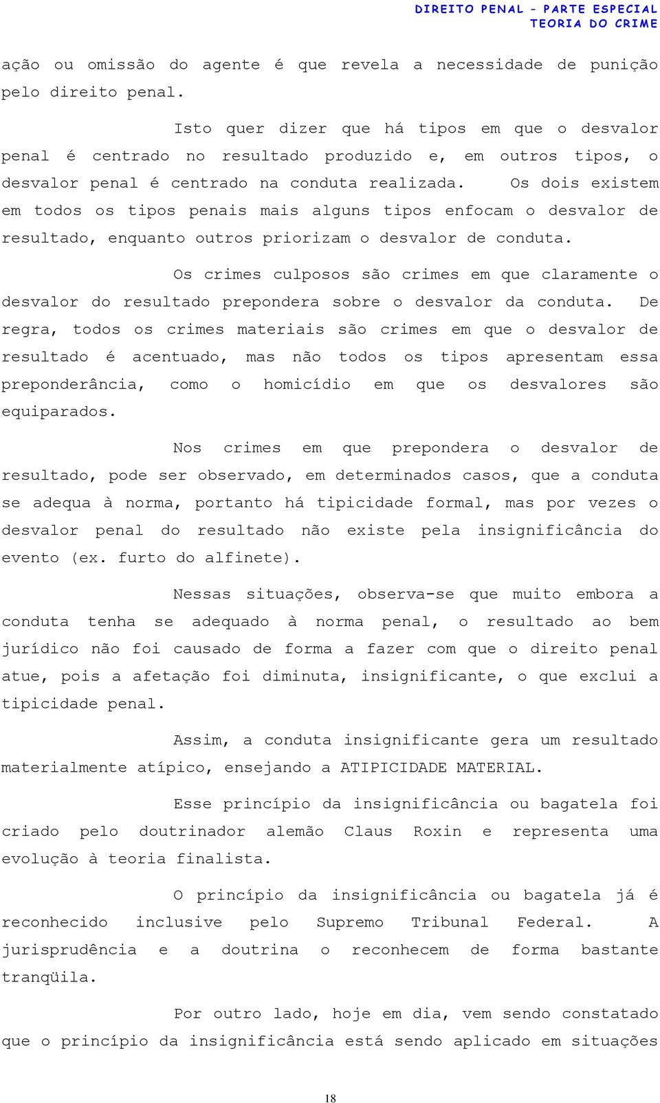 Os dois existem em todos os tipos penais mais alguns tipos enfocam o desvalor de resultado, enquanto outros priorizam o desvalor de conduta.