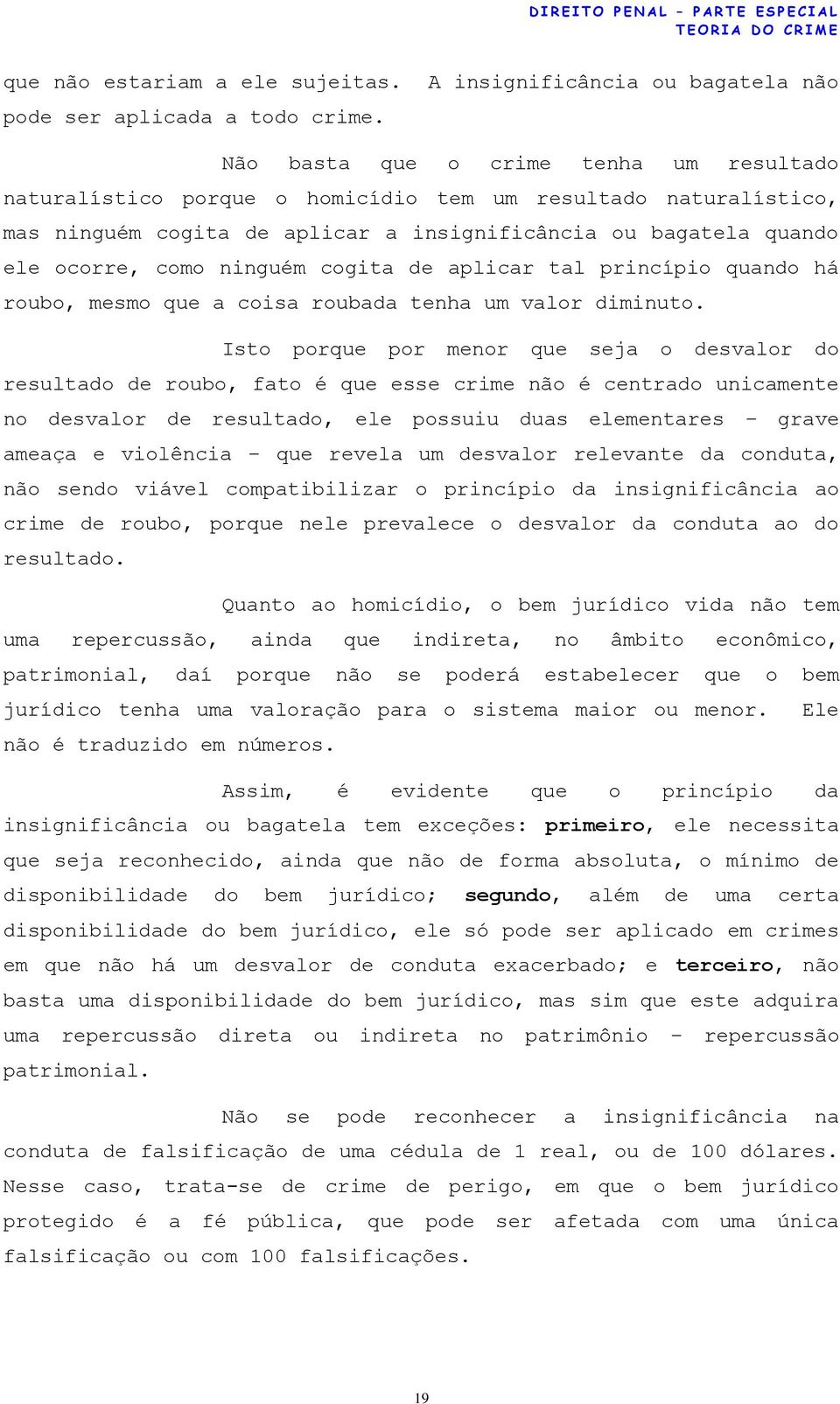 cogita de aplicar tal princípio quando há roubo, mesmo que a coisa roubada tenha um valor diminuto.