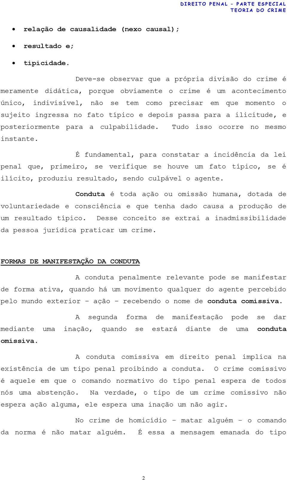 fato típico e depois passa para a ilicitude, e posteriormente para a culpabilidade. Tudo isso ocorre no mesmo instante.