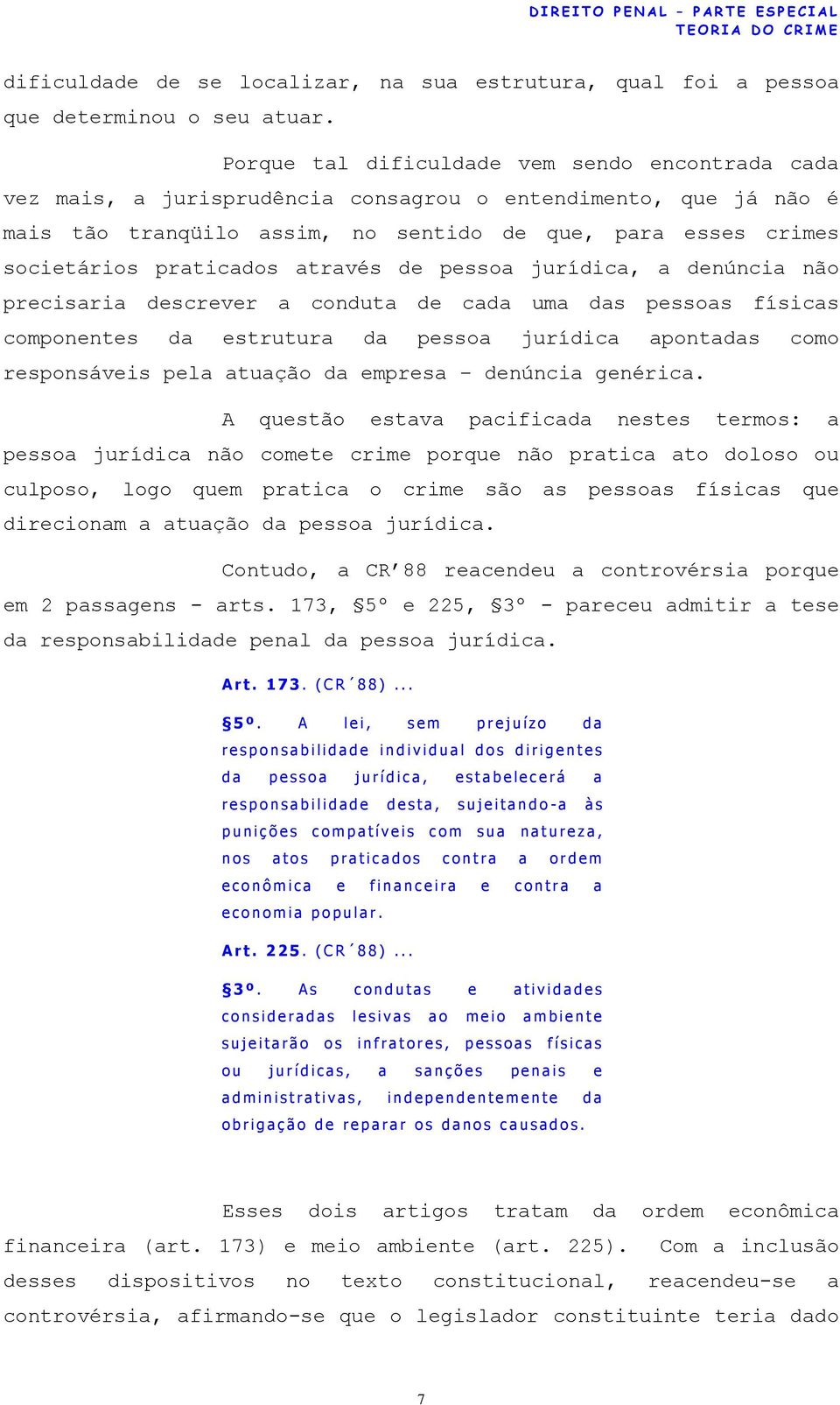 praticados através de pessoa jurídica, a denúncia não precisaria descrever a conduta de cada uma das pessoas físicas componentes da estrutura da pessoa jurídica apontadas como responsáveis pela