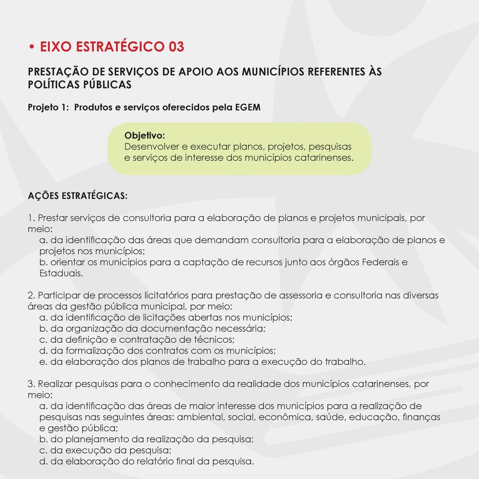 da identificação das áreas que demandam consultoria para a elaboração de planos e projetos nos municípios; b. orientar os municípios para a captação de recursos junto aos órgãos Federais e Estaduais.