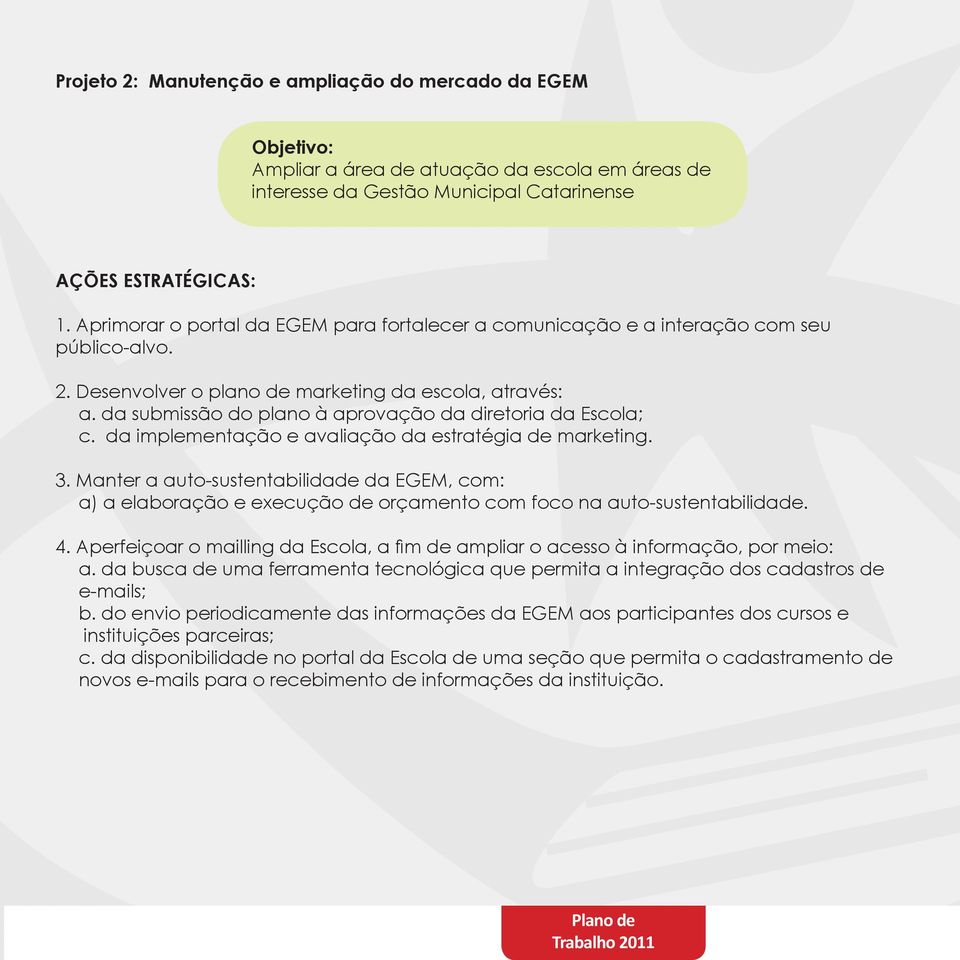 da submissão do plano à aprovação da diretoria da Escola; c. da implementação e avaliação da estratégia de marketing. 3.