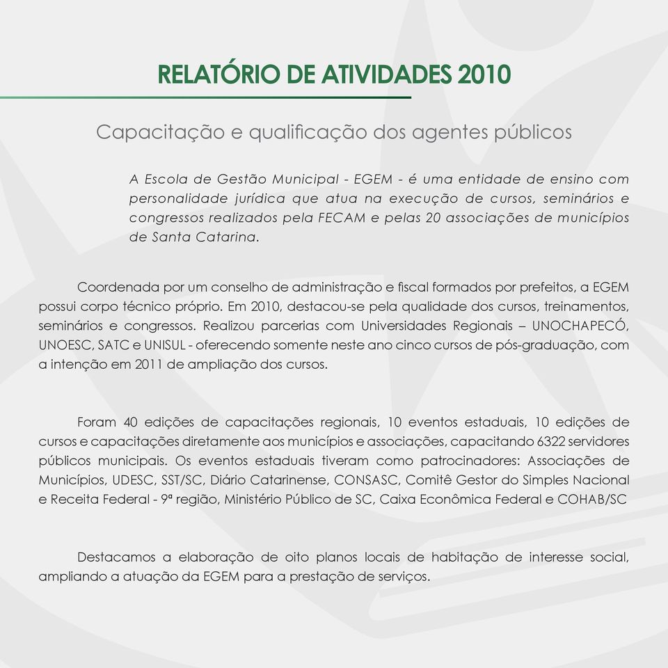 Coordenada por um conselho de administração e fiscal formados por prefeitos, a EGEM possui corpo técnico próprio. Em 2010, destacou-se pela qualidade dos cursos, treinamentos, seminários e congressos.