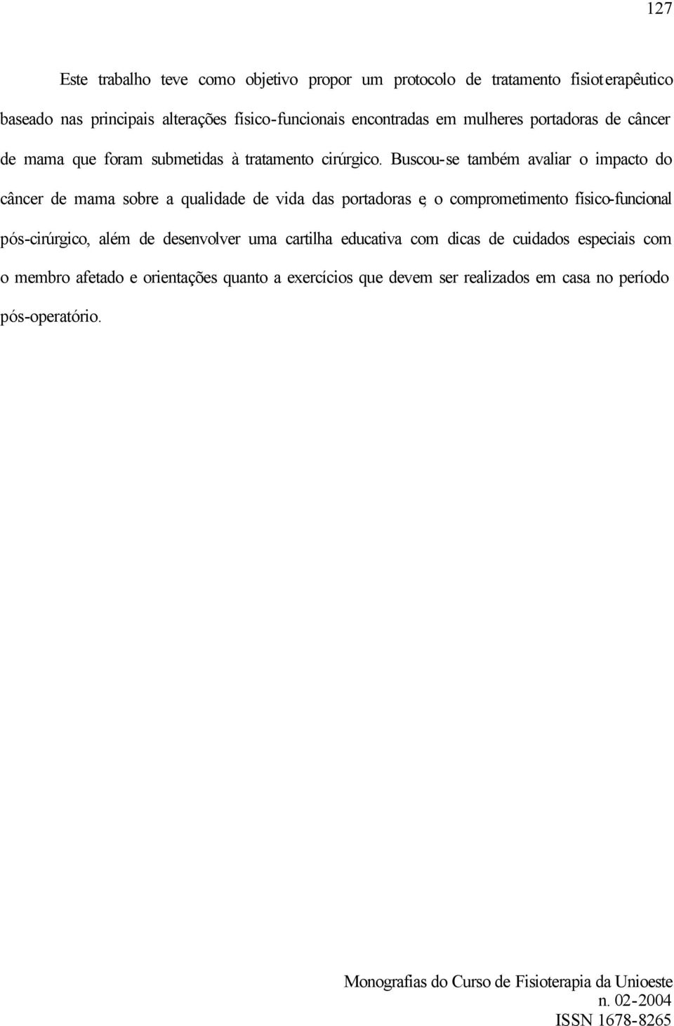 Buscou-se também avaliar o impacto do câncer de mama sobre a qualidade de vida das portadoras e, o comprometimento físico-funcional