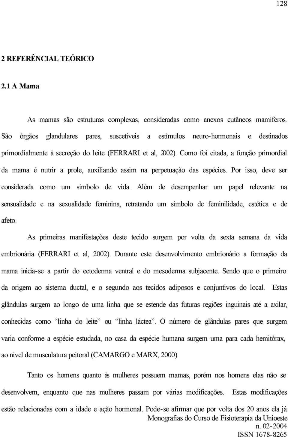 Como foi citada, a função primordial da mama é nutrir a prole, auxiliando assim na perpetuação das espécies. Por isso, deve ser considerada como um símbolo de vida.