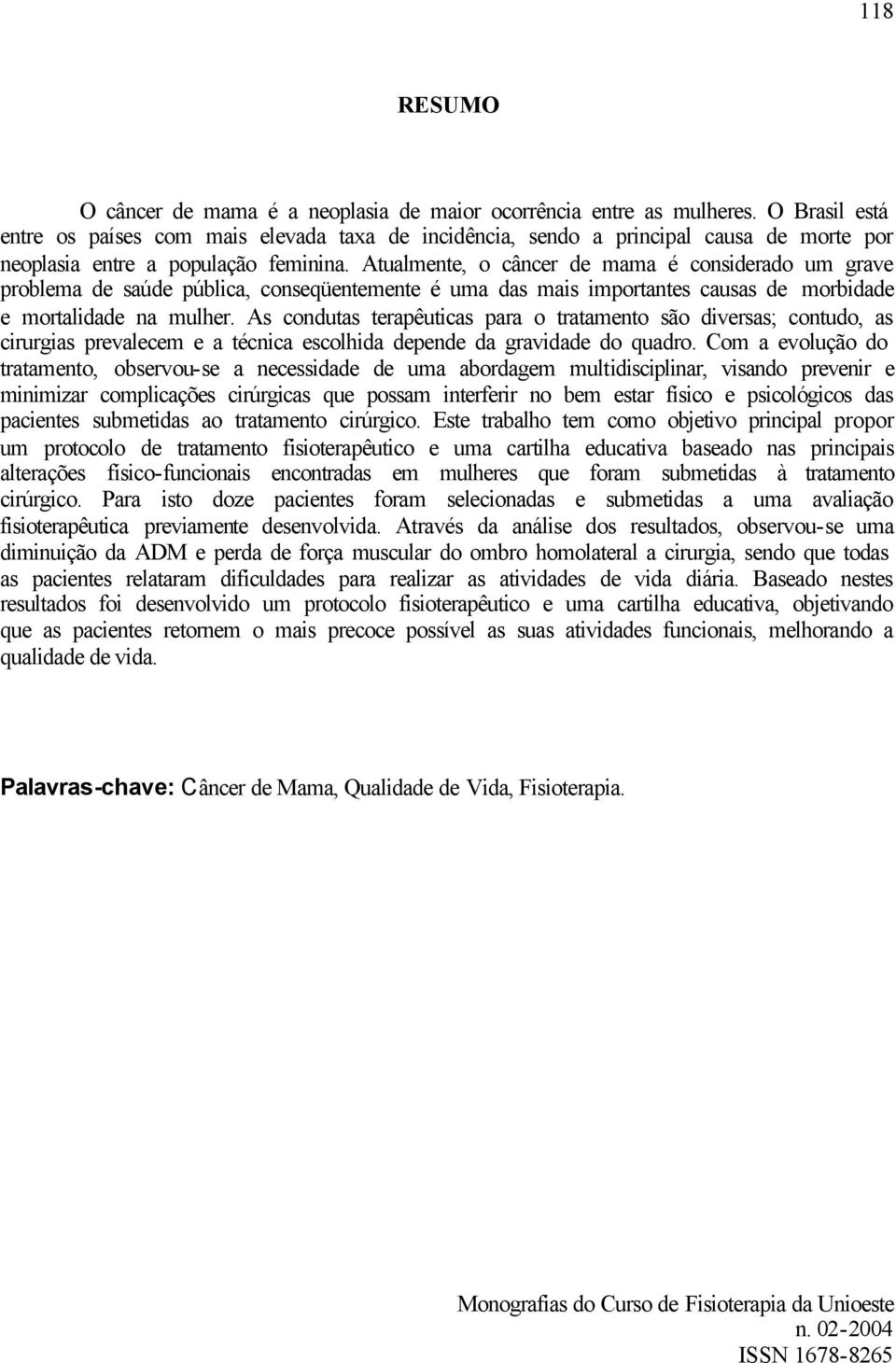 Atualmente, o câncer de mama é considerado um grave problema de saúde pública, conseqüentemente é uma das mais importantes causas de morbidade e mortalidade na mulher.