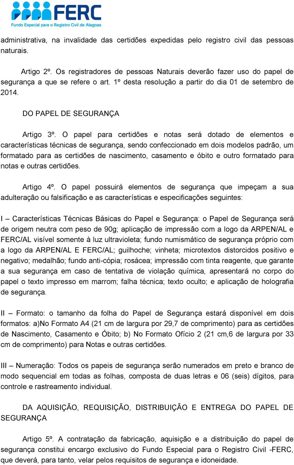 O papel para certidões e notas será dotado de elementos e características técnicas de segurança, sendo confeccionado em dois modelos padrão, um formatado para as certidões de nascimento, casamento e