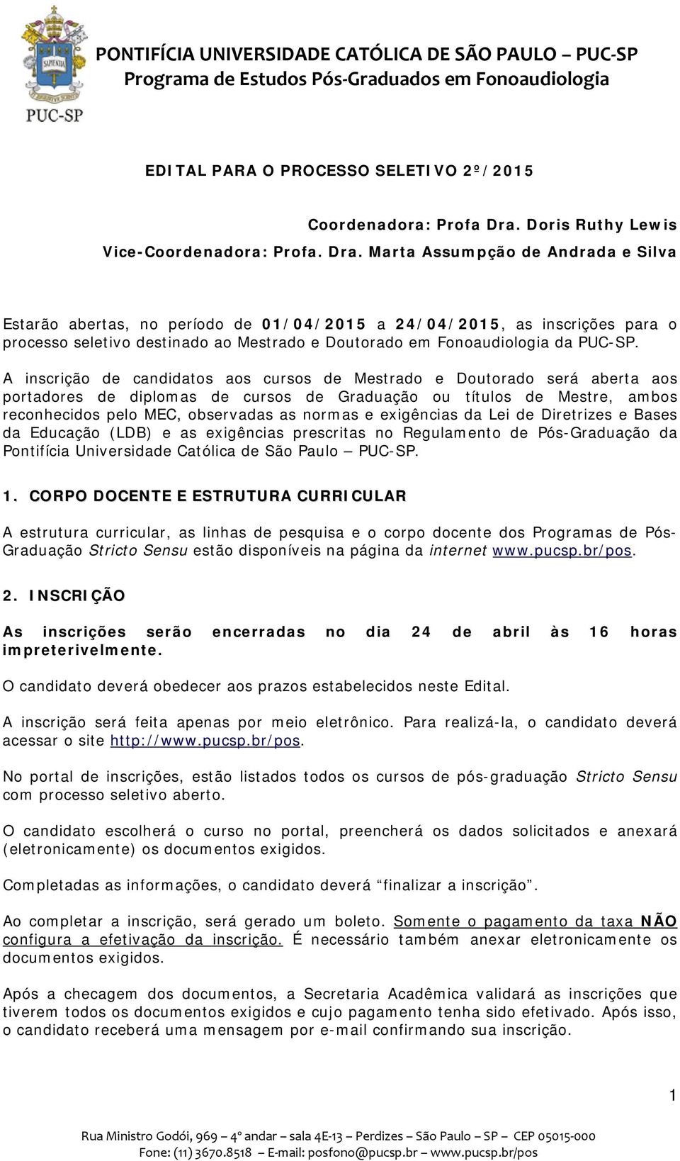 Marta Assumpção de Andrada e Silva Estarão abertas, no período de 01/04/2015 a 24/04/2015, as inscrições para o processo seletivo destinado ao Mestrado e Doutorado em Fonoaudiologia da PUC-SP.