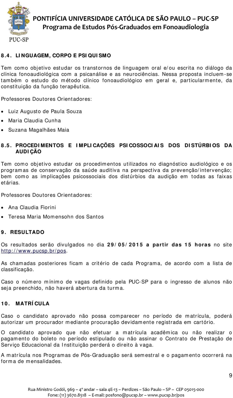 Professores Doutores Orientadores: Luiz Augusto de Paula Souza Maria Claudia Cunha Suzana Magalhães Maia 8.5.