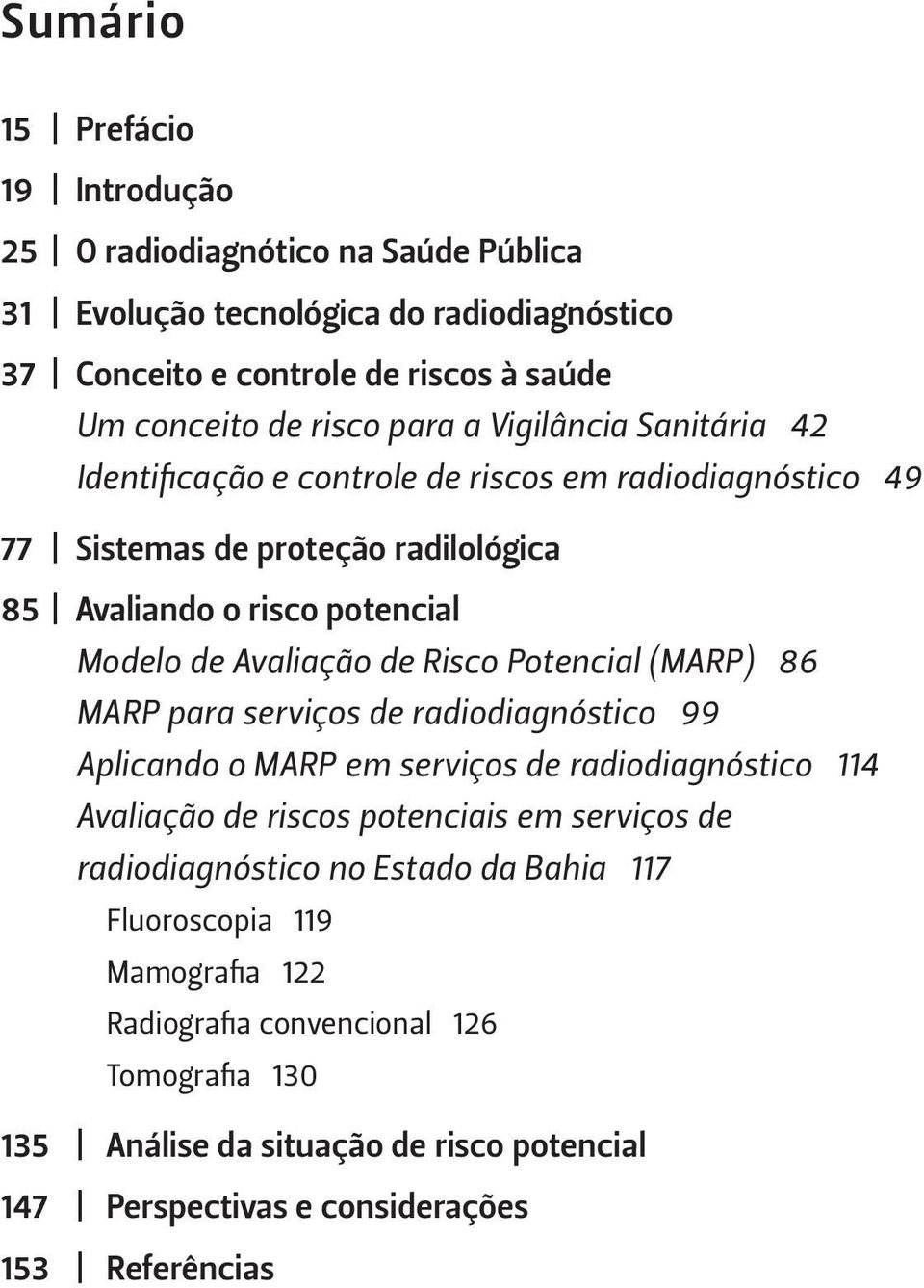 Potencial (marp) 86 Marp para serviços de radiodiagnóstico 99 Aplicando o marp em serviços de radiodiagnóstico 114 Avaliação de riscos potenciais em serviços de radiodiagnóstico no