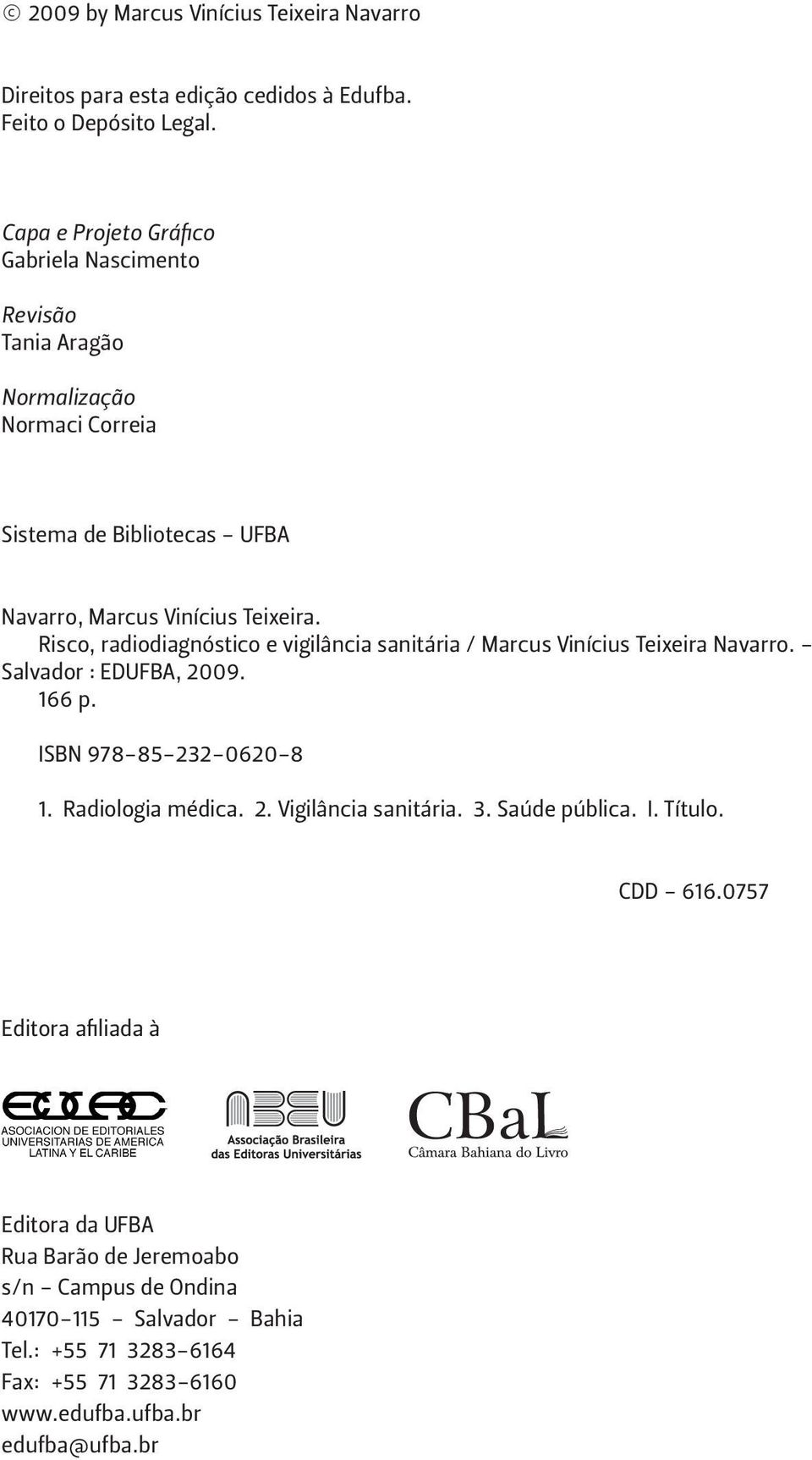 Risco, radiodiagnóstico e vigilância sanitária / Marcus Vinícius Teixeira Navarro. - Salvador : EDUFBA, 2009. 166 p. ISBN 978-85-232-0620-8 1. Radiologia médica. 2. Vigilância sanitária.