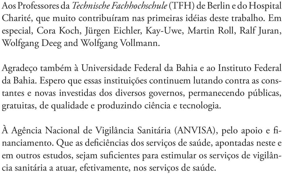 Espero que essas instituições continuem lutando contra as constantes e novas investidas dos diversos governos, permanecendo públicas, gratuitas, de qualidade e produzindo ciência e tecnologia.