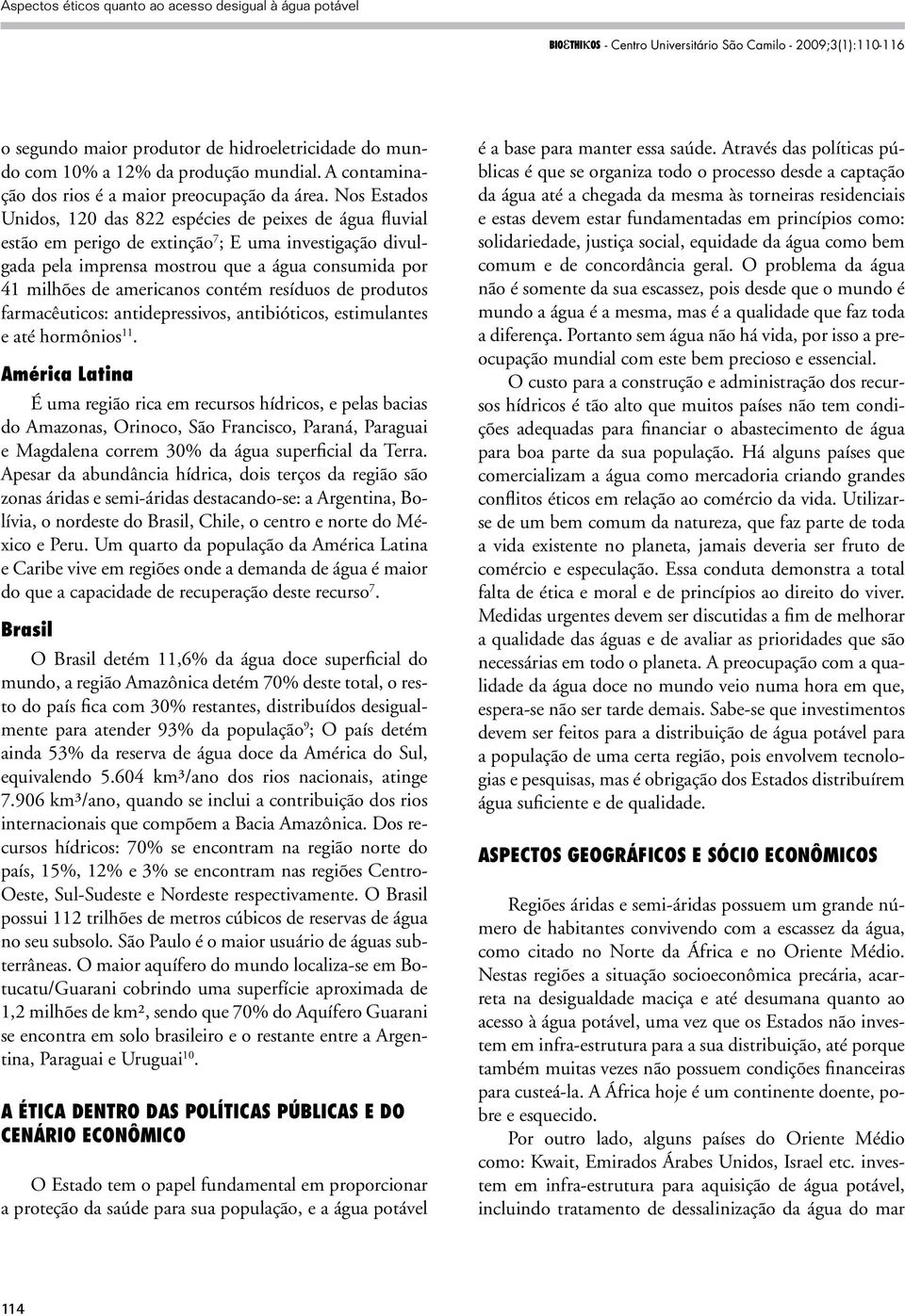 contém resíduos de produtos farmacêuticos: antidepressivos, antibióticos, estimulantes e até hormônios 11.