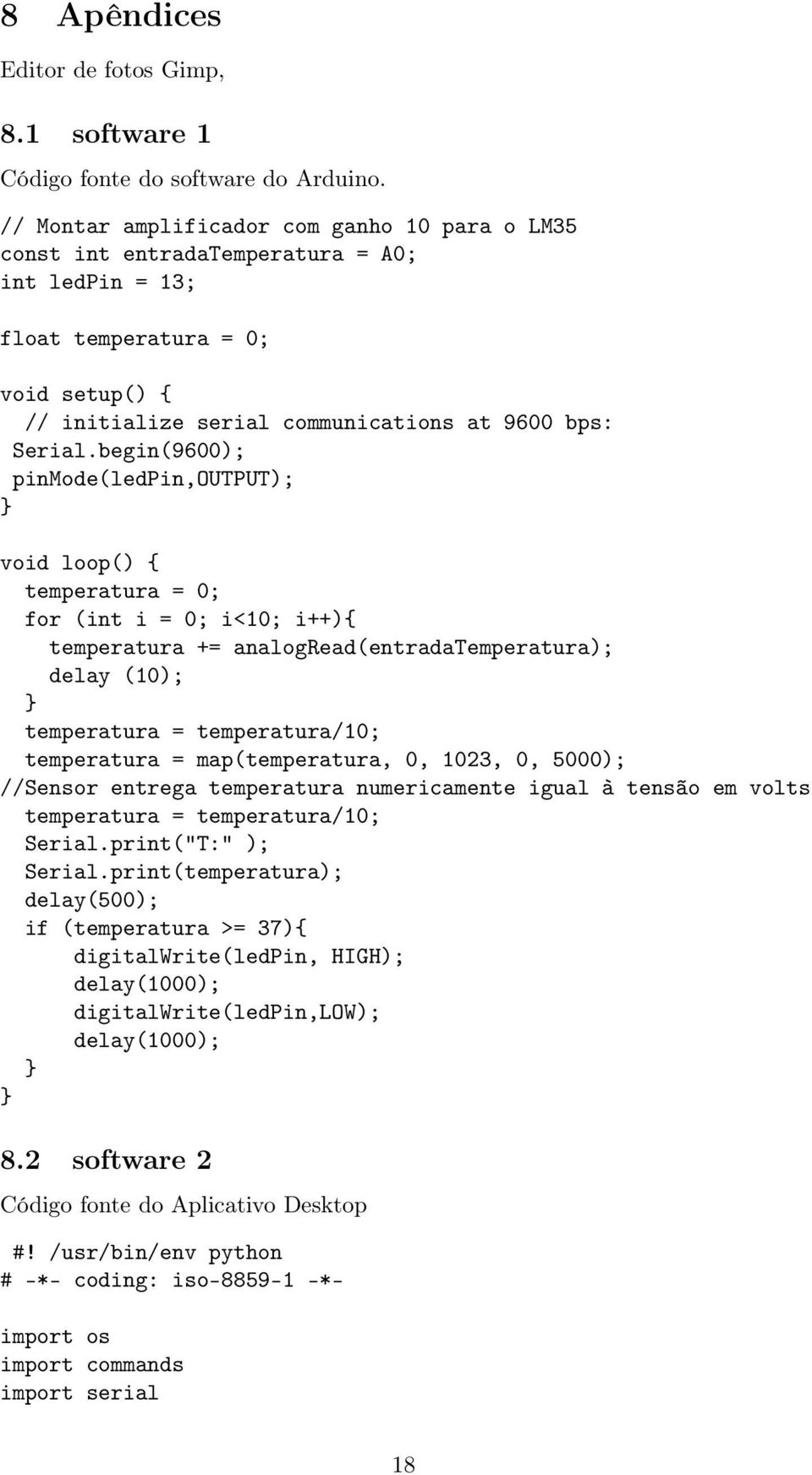 begin(9600); pinmode(ledpin,output); } void loop() { temperatura = 0; for (int i = 0; i<10; i++){ temperatura += analogread(entradatemperatura); delay (10); } temperatura = temperatura/10;