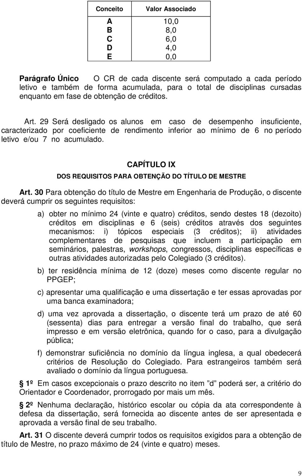 29 Será desligado os alunos em caso de desempenho insuficiente, caracterizado por coeficiente de rendimento inferior ao mínimo de 6 no período letivo e/ou 7 no acumulado.