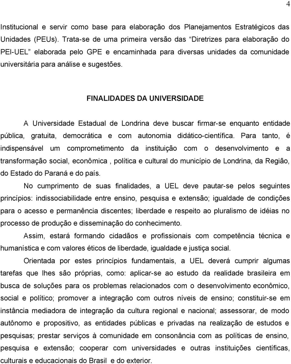 FINALIDADES DA UNIVERSIDADE A Universidade Estadual de Londrina deve buscar firmar-se enquanto entidade pública, gratuita, democrática e com autonomia didático-científica.