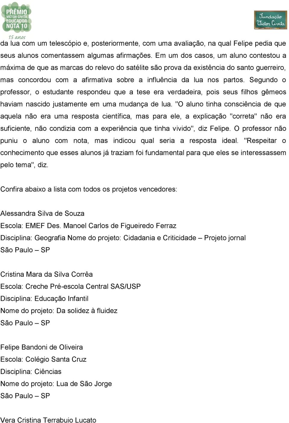 Segundo o professor, o estudante respondeu que a tese era verdadeira, pois seus filhos gêmeos haviam nascido justamente em uma mudança de lua.