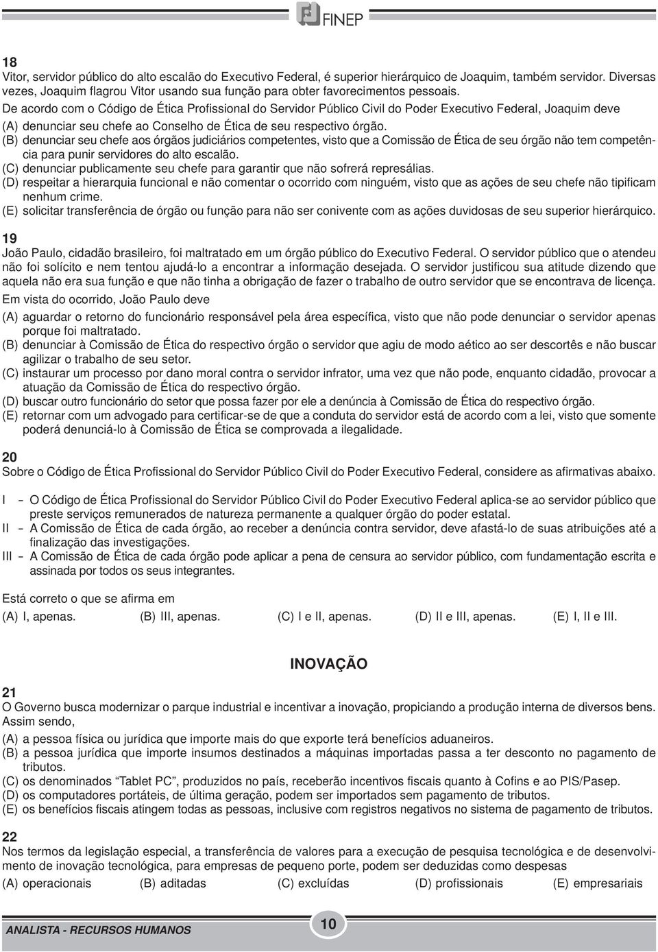 De acordo com o Código de Ética Profissional do Servidor Público Civil do Poder Executivo Federal, Joaquim deve (A) denunciar seu chefe ao Conselho de Ética de seu respectivo órgão.