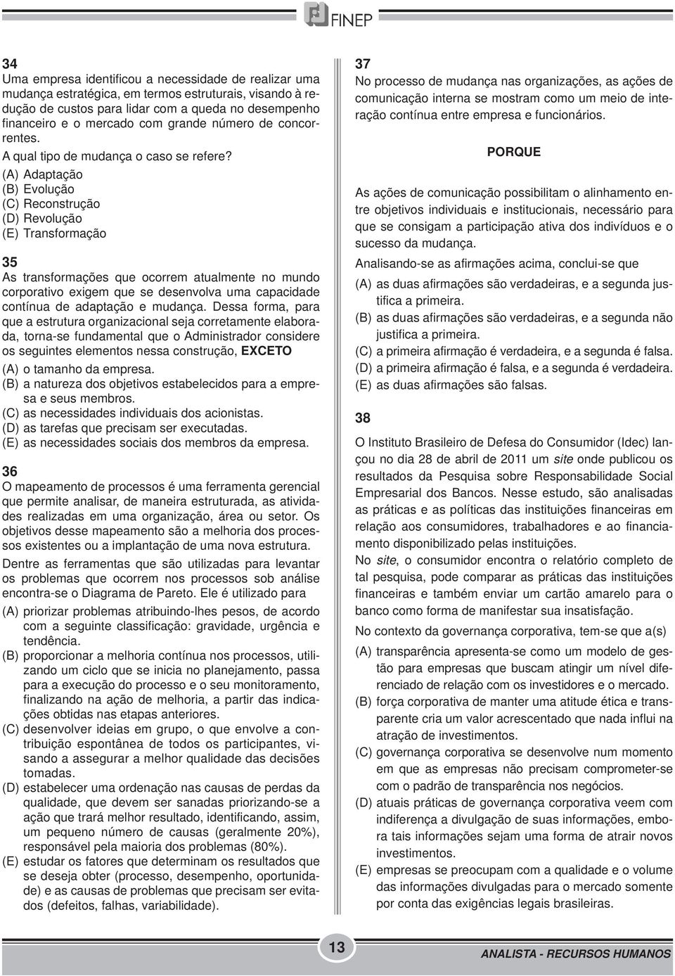 (A) Adaptação (B) Evolução (C) Reconstrução (D) Revolução (E) Transformação 35 As transformações que ocorrem atualmente no mundo corporativo exigem que se desenvolva uma capacidade contínua de