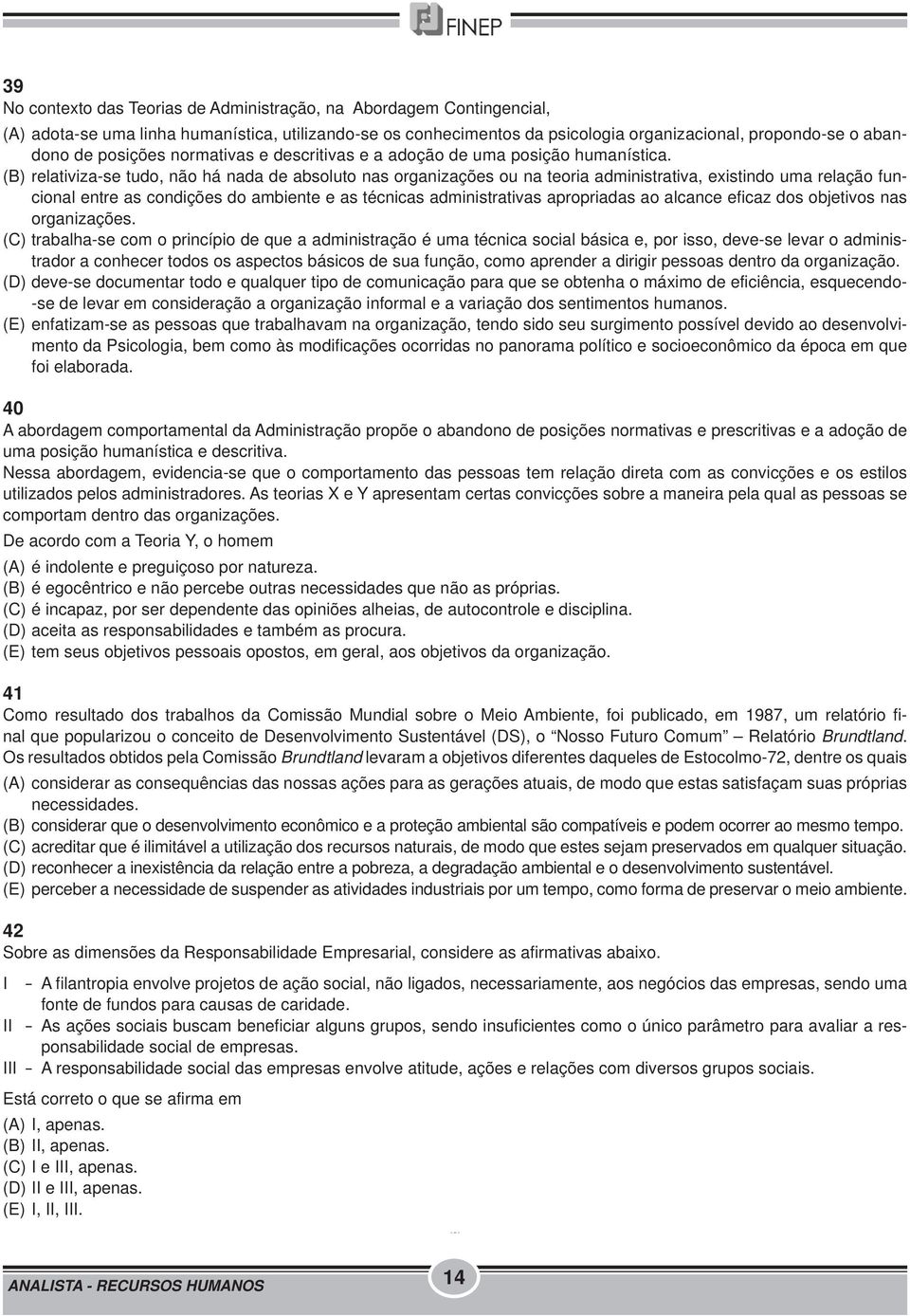 (B) relativiza-se tudo, não há nada de absoluto nas organizações ou na teoria administrativa, existindo uma relação funcional entre as condições do ambiente e as técnicas administrativas apropriadas