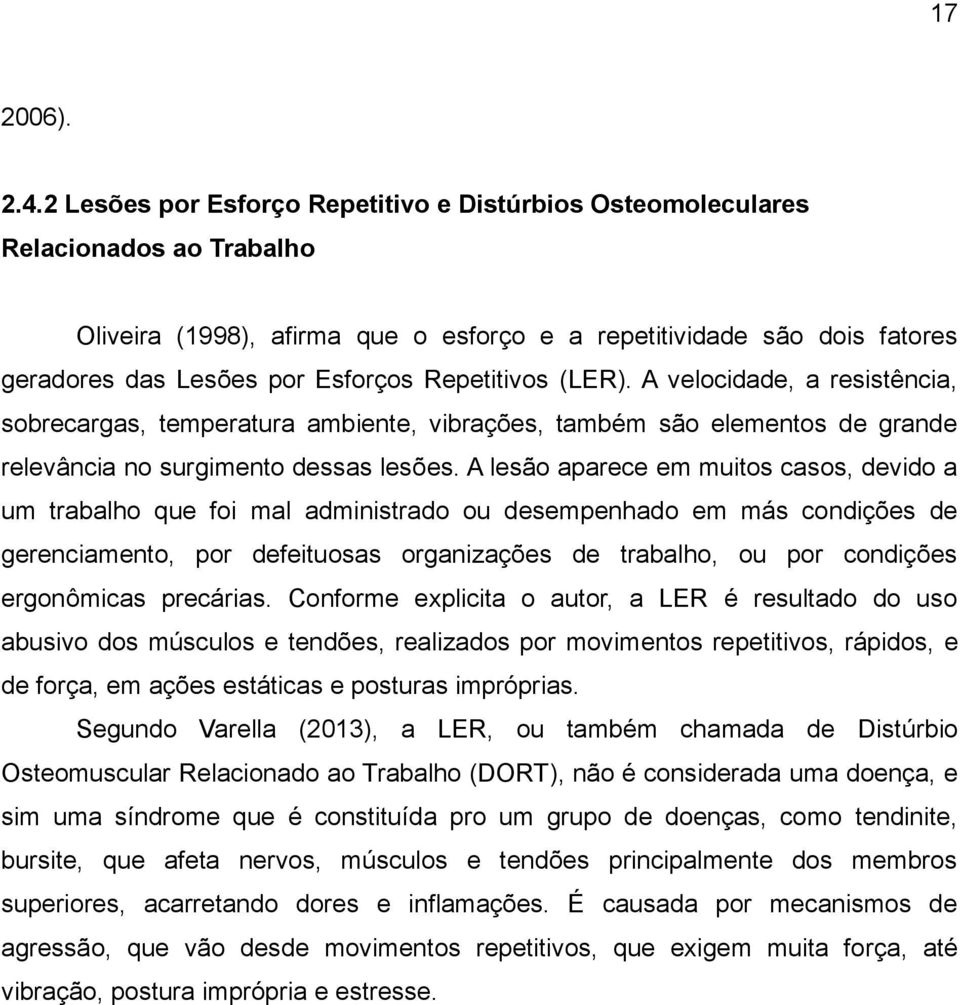 Repetitivos (LER). A velocidade, a resistência, sobrecargas, temperatura ambiente, vibrações, também são elementos de grande relevância no surgimento dessas lesões.