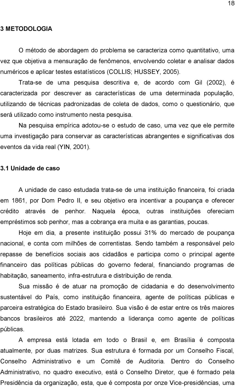 Trata-se de uma pesquisa descritiva e, de acordo com Gil (2002), é caracterizada por descrever as características de uma determinada população, utilizando de técnicas padronizadas de coleta de dados,