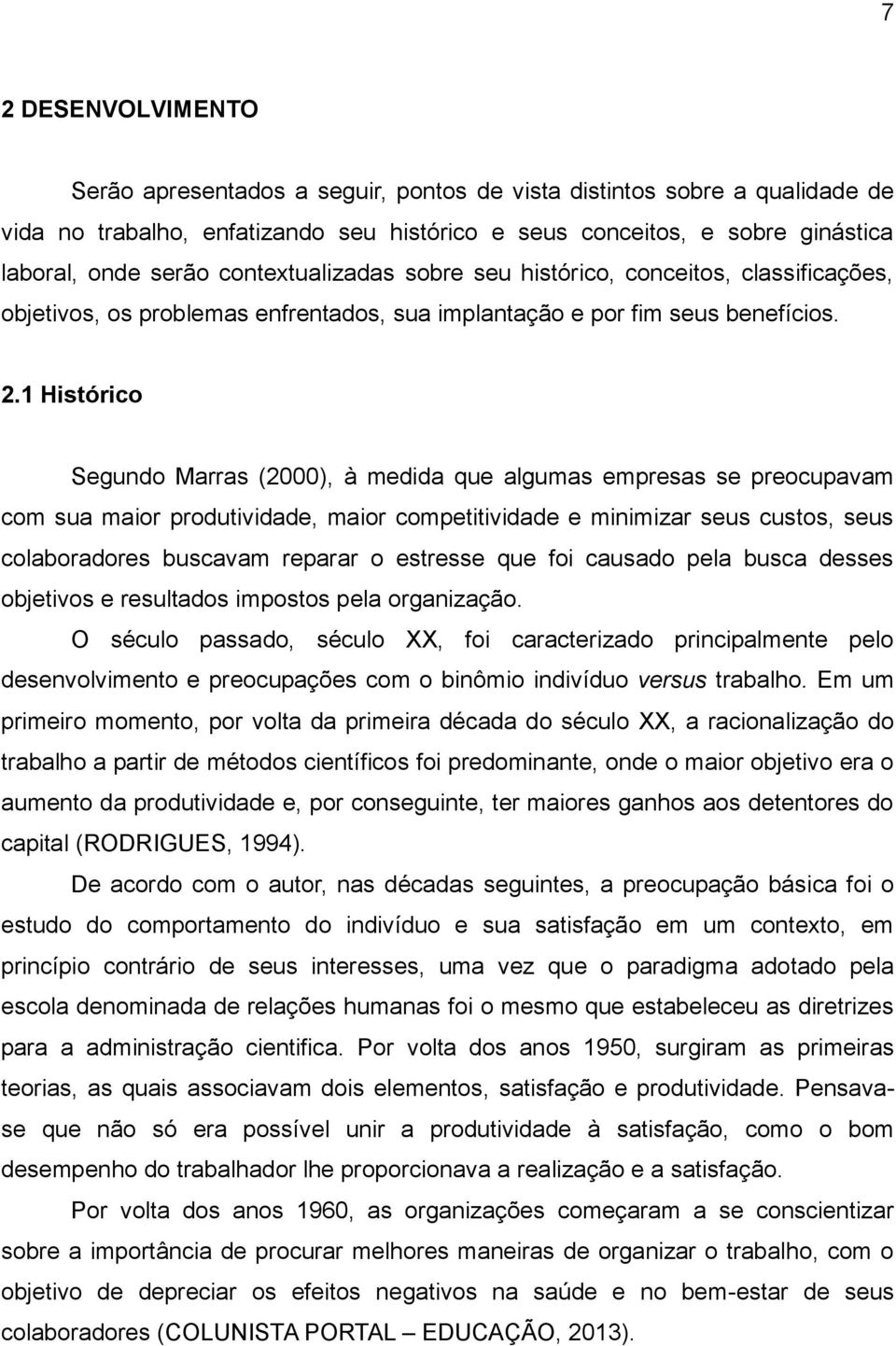 1 Histórico Segundo Marras (2000), à medida que algumas empresas se preocupavam com sua maior produtividade, maior competitividade e minimizar seus custos, seus colaboradores buscavam reparar o