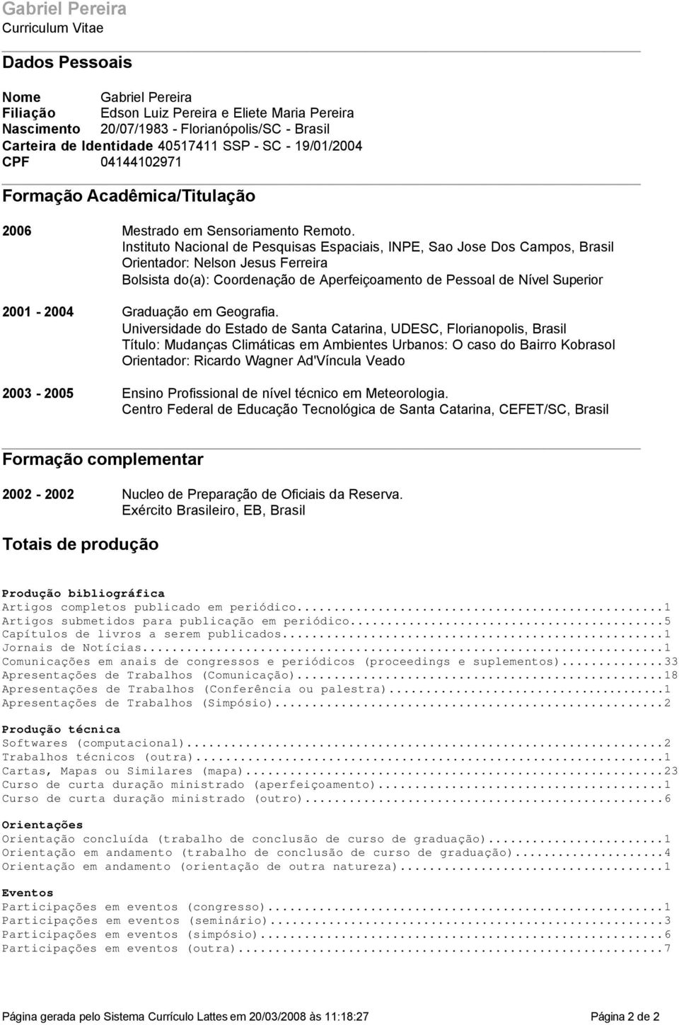 Instituto Nacional de Pesquisas Espaciais, INPE, Sao Jose Dos Campos, Brasil Orientador: Nelson Jesus Ferreira Bolsista do(a): Coordenação de Aperfeiçoamento de Pessoal de Nível Superior 2001-2004