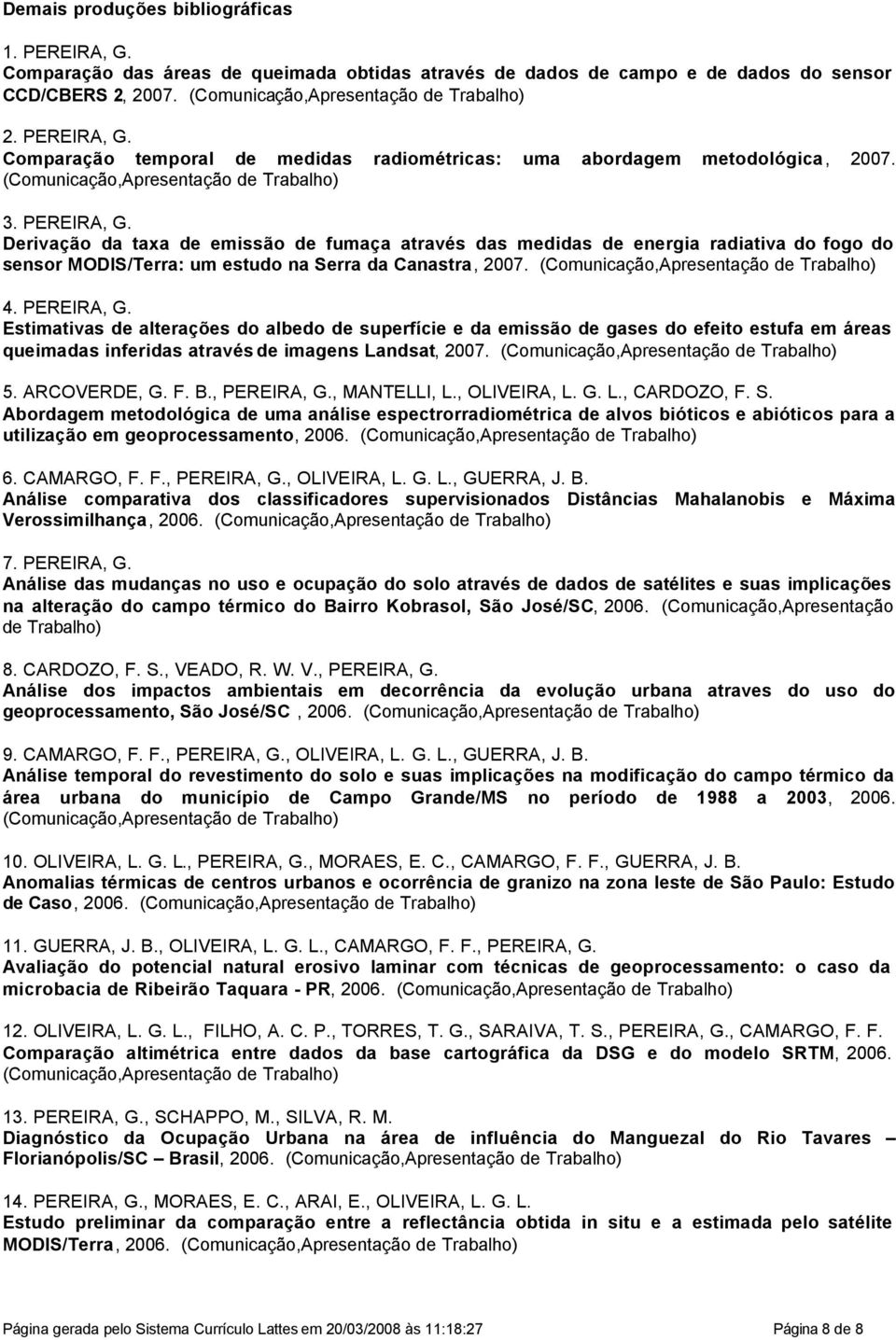 Derivação da taxa de emissão de fumaça através das medidas de energia radiativa do fogo do sensor MODIS/Terra: um estudo na Serra da Canastra, 2007. (Comunicação,Apresentação de Trabalho) 4.