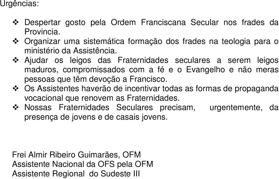 Ajudar os leigos das Fraternidades seculares a serem leigos maduros, compromissados com a fé e o Evangelho e não meras pessoas que têm devoção a Francisco.