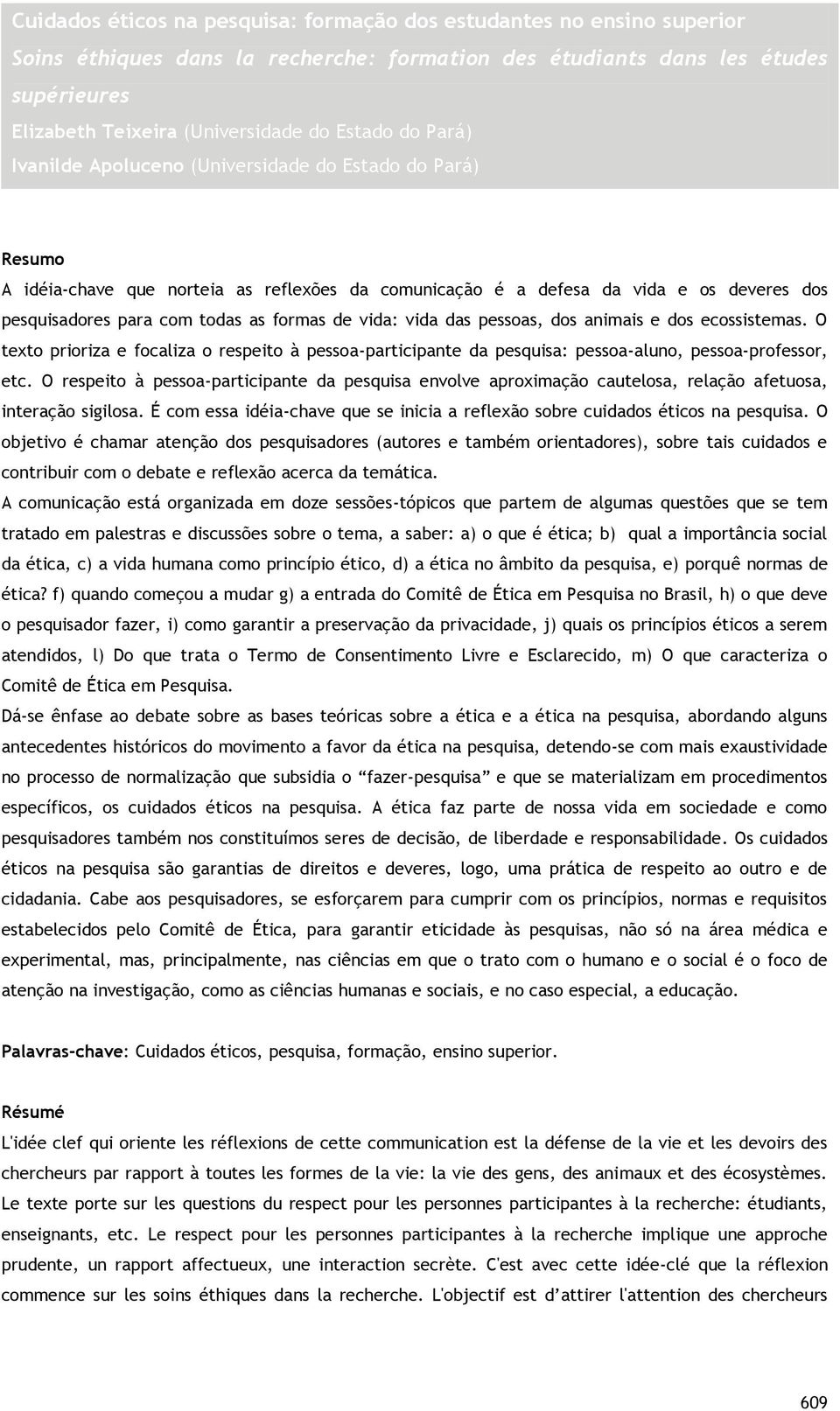 formas de vida: vida das pessoas, dos animais e dos ecossistemas. O texto prioriza e focaliza o respeito à pessoa-participante da pesquisa: pessoa-aluno, pessoa-professor, etc.