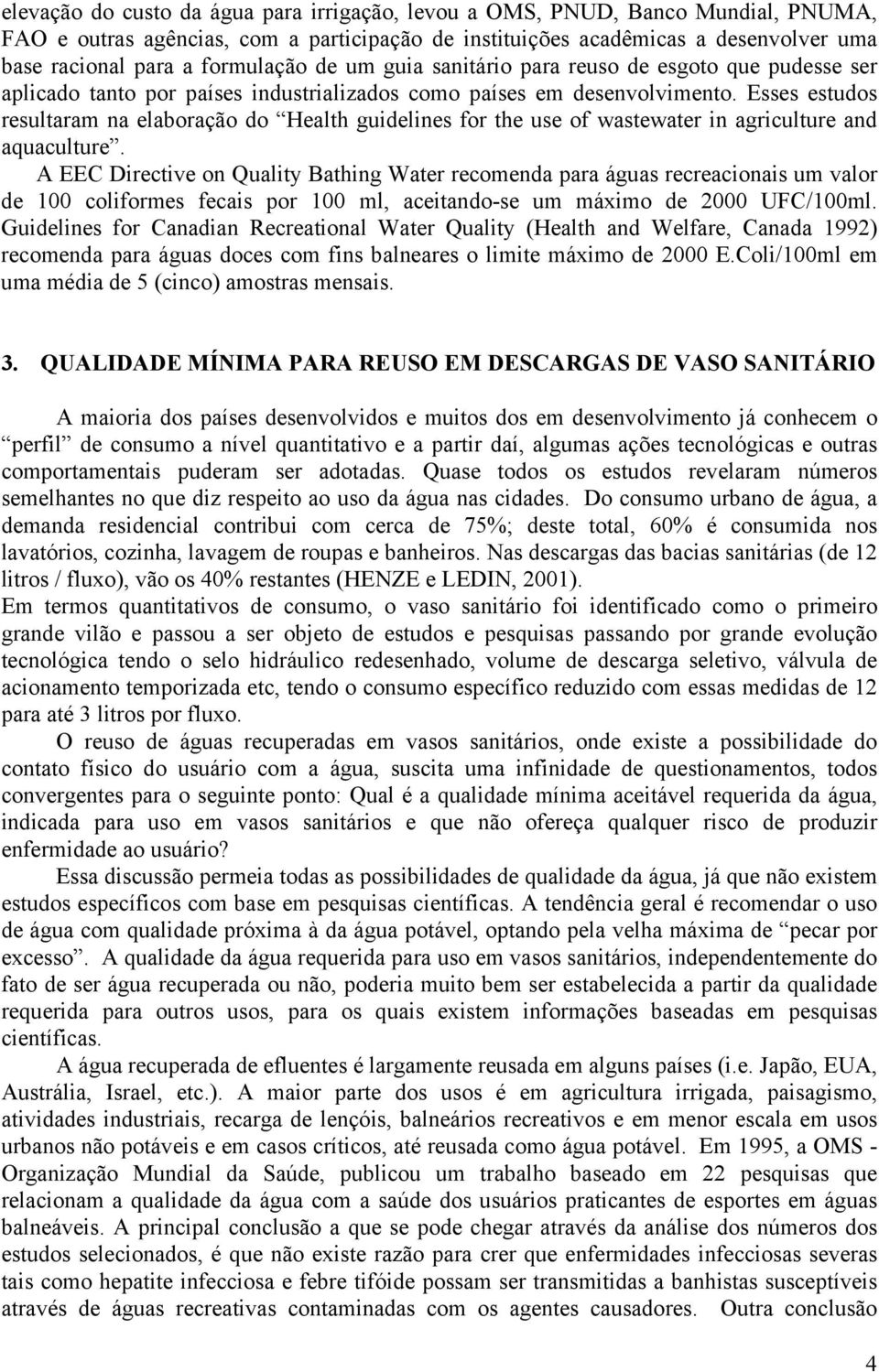 Esses estudos resultaram na elaboração do Health guidelines for the use of wastewater in agriculture and aquaculture.